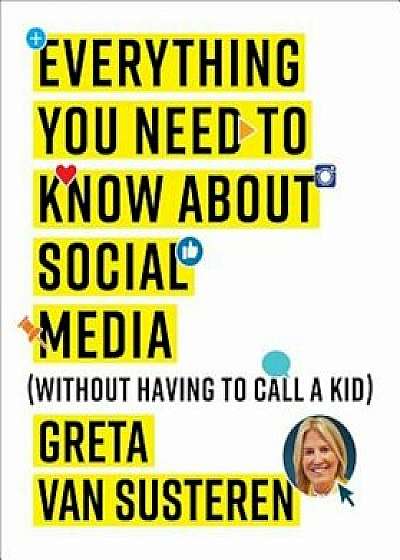 Everything You Need to Know about Social Media: Without Having to Call a Kid, Paperback/Greta Van Susteren