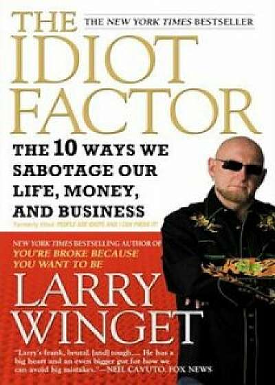The Idiot Factor: The 10 Ways We Sabotage Our Life, Money, and Business, Paperback/Larry Winget