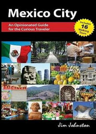 Mexico City: An Opinionated Guide for the Curious Traveler, Paperback/Jim Johnston