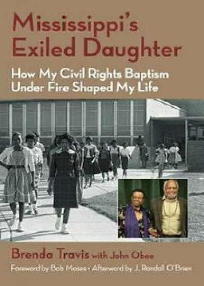 Mississippi's Exiled Daughter: How My Civil Rights Baptism Under Fire Shaped My Life, Paperback/Brenda Travis