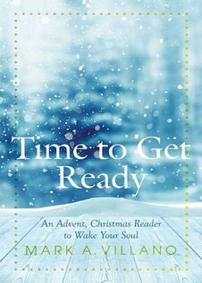 Time to Get Ready: An Advent, Christmas Reader to Wake Your Soul, Paperback/Mark A. Villano