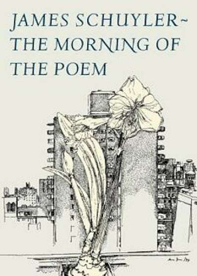 Coperta cărții The Morning of the Poem, Paperback/James Schuyler