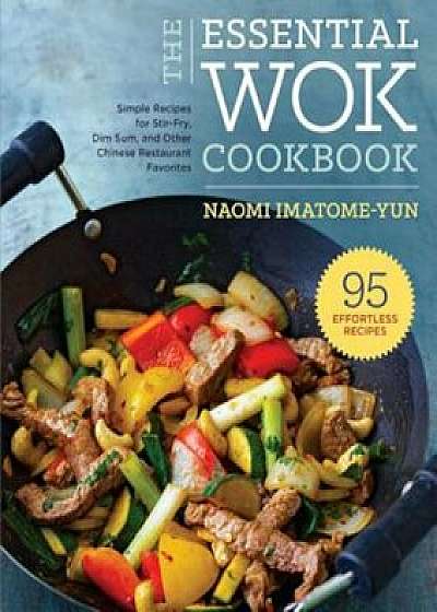 Essential Wok Cookbook: A Simple Chinese Cookbook for Stir-Fry, Dim Sum, and Other Restaurant Favorites, Paperback/Naomi Imatome-Yun