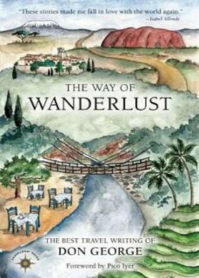 The Way of Wanderlust: The Best Travel Writing of Don George, Paperback/Don George