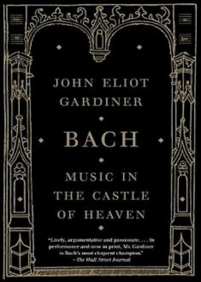 Bach: Music in the Castle of Heaven, Paperback/John Eliot Gardiner