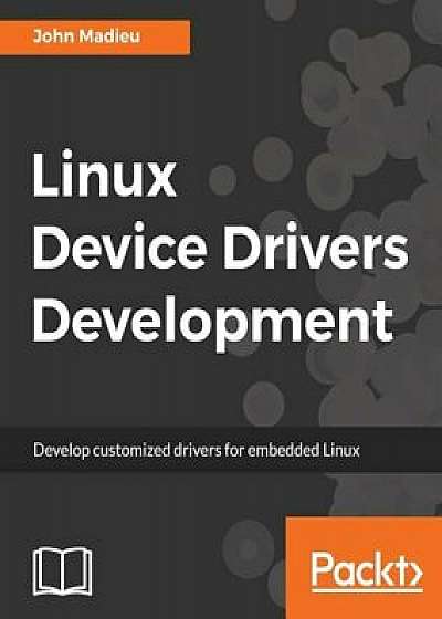 Linux Device Drivers Development, Paperback/John Madieu