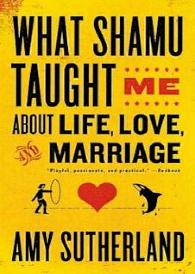 What Shamu Taught Me about Life, Love, and Marriage: Lessons for People from Animals and Their Trainers, Paperback/Amy Sutherland