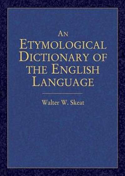 An Etymological Dictionary of the English Language, Paperback/Walter W. Skeat