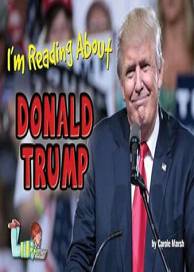 I'm Reading about Donald Trump: America's 45th President, Paperback/Carole Marsh