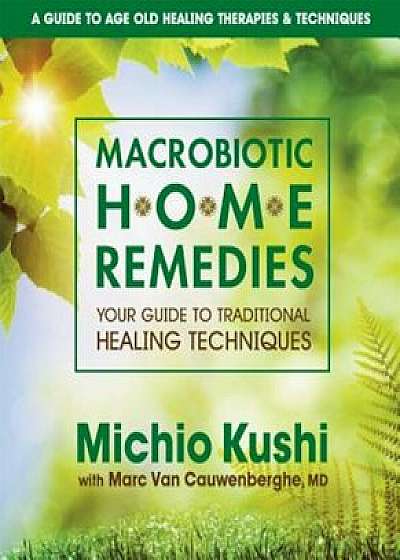 Macrobiotic Home Remedies: Your Guide to Traditional Healing Techniques, Paperback/Michio Kushi