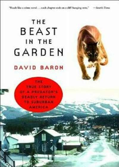 The Beast in the Garden: The True Story of a Predator's Deadly Return to Suburban America, Paperback/David Baron