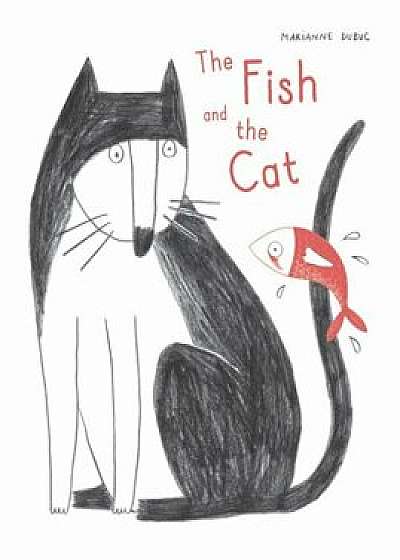 The Fish and the Cat, Hardcover/Marianne Dubuc