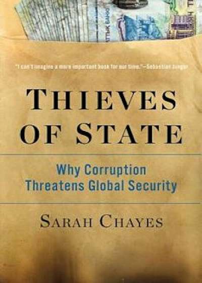 Thieves of State: Why Corruption Threatens Global Security, Paperback/Sarah Chayes