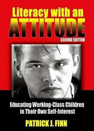 Literacy with an Attitude, Second Edition: Educating Working-Class Children in Their Own Self-Interest, Paperback (2nd Ed.)/Patrick J. Finn