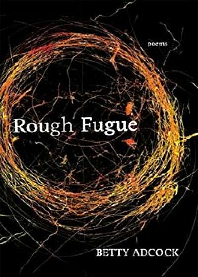 Rough Fugue: Poems, Paperback/Betty Adcock