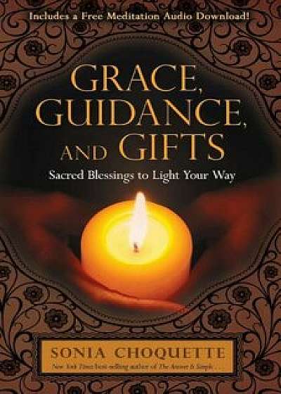 Grace, Guidance, and Gifts: Sacred Blessings to Light Your Way, Paperback/Sonia Choquette