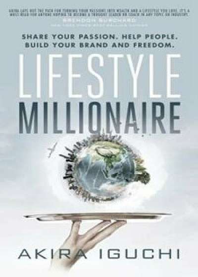 Lifestyle Millionaire: How to Turn Your Passion Into a $1,000,000 Business, Paperback/Akira Iguchi