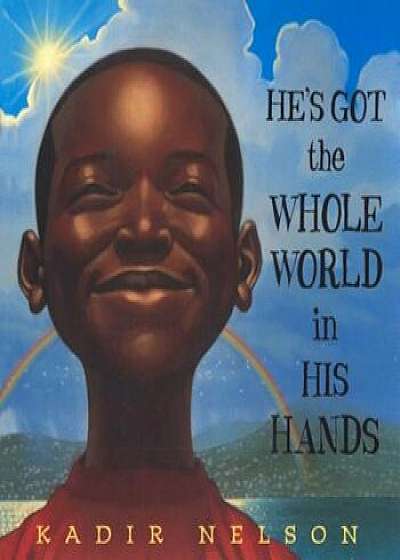 He's Got the Whole World in His Hands, Hardcover/Kadir Nelson