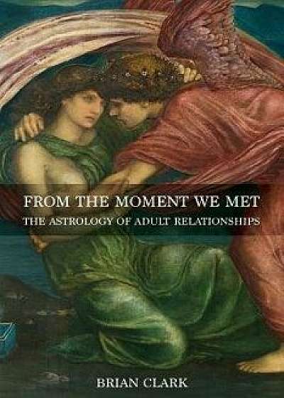 From the Moment We Met: The Astrology of Adult Relationships, Paperback/Brian Clark