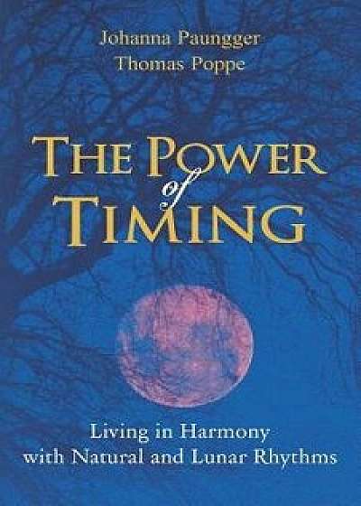The Power of Timing: Living in Harmony with Natural and Lunar Cycles, Paperback/Johanna Paungger