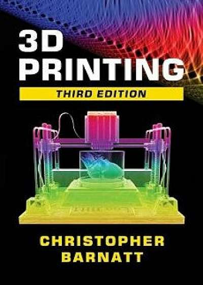 3D Printing: Third Edition, Paperback/Christopher Barnatt