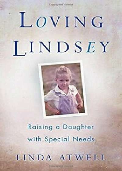 Loving Lindsey: Raising a Daughter with Special Needs, Paperback/Linda Atwell