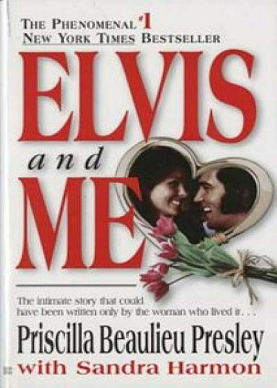 Elvis and Me: The True Story of the Love Between Priscilla Presley and the King of Rock N' Roll, Paperback/Priscilla Presley
