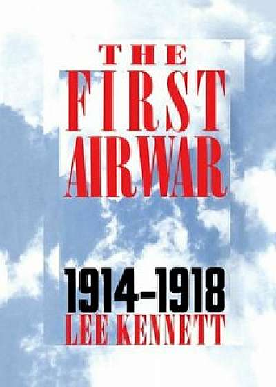 The First Air War: 1914-1918, Paperback/Lee Kennett