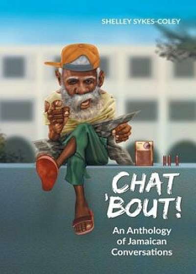 Chat 'bout!: An Anthology of Jamaican Conversations, Paperback/Shelley Sykes-Coley