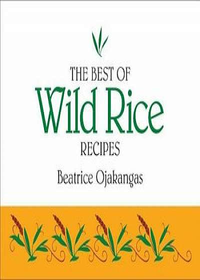 The Best of Wild Rice Recipes, Paperback/Beatrice Ojakangas