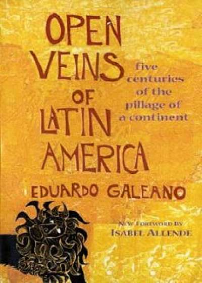 Open Veins of Latin America: Five Centuries of the Pillage of a Continent, Paperback/Eduardo Galeano