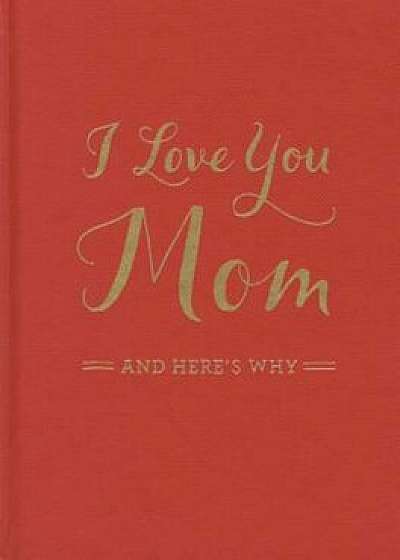 I Love You Mom: And Here's Why, Hardcover/M. H. Clark