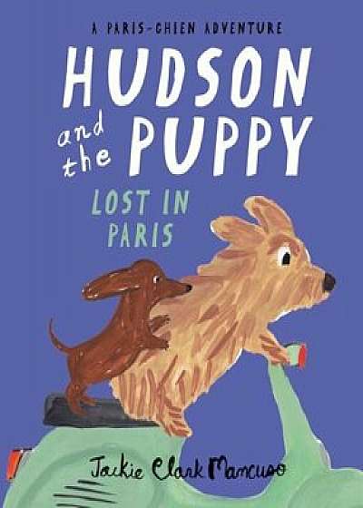 Hudson and the Puppy: Lost in Paris, Hardcover/Jackie Clark Mancuso