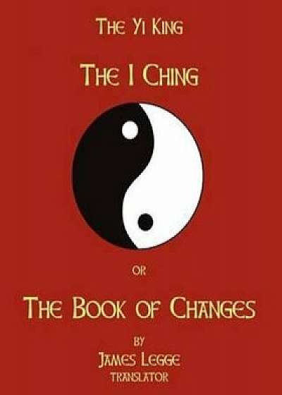 The I-Ching or the Book of Changes: The Yi King, Paperback/James Legge