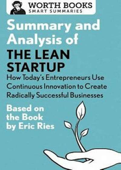Summary and Analysis of the Lean Startup: How Today's Entrepreneurs Use Continuous Innovation to Create Radically Successful Businesses: Based on the, Paperback/WorthBooks