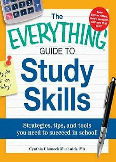 The Everything Guide to Study Skills: Strategies, Tips, and Tools You Need to Succeed in School!, Paperback/Cynthia C. Muchnick