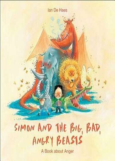 Simon and the Big, Bad, Angry Beasts: A Book about Anger, Hardcover/Ian de Haes