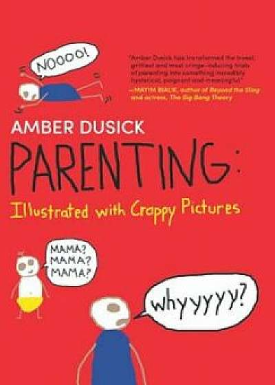 Parenting: Illustrated with Crappy Pictures, Hardcover/Amber Dusick