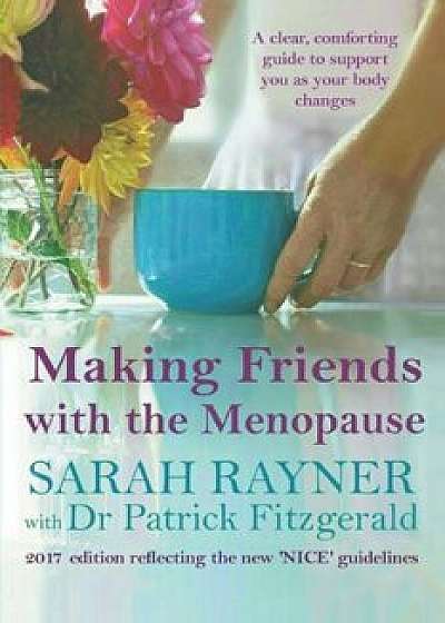 Making Friends with the Menopause: A Clear and Comforting Guide to Support You as Your Body Changes, 2018 Edition, Paperback/Sarah Rayner