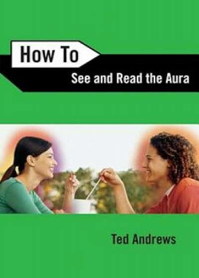 How to See & Read the Aura, Paperback/Ted Andrews