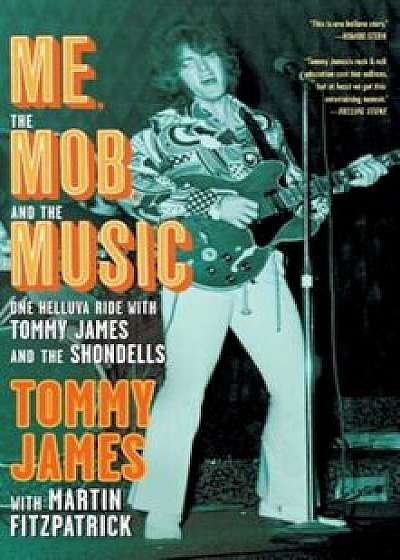 Me, the Mob, and the Music: One Helluva Ride with Tommy James and the Shondells, Paperback/Tommy James