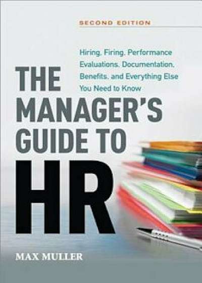 The Manager's Guide to HR: Hiring, Firing, Performance Evaluations, Documentation, Benefits, and Everything Else You Need to Know, Hardcover/Max Muller