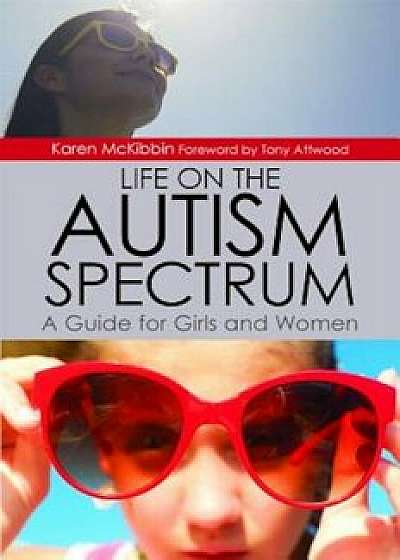 Life on the Autism Spectrum: A Guide for Girls and Women, Paperback/Karen McKibbin