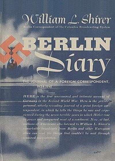 Berlin Diary: The Journal of a Foreign Correspondent, 1934-1941, Paperback/William L. Shirer