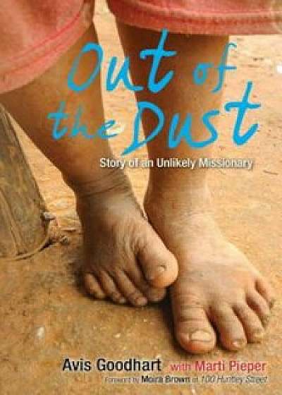 Out of the Dust: Story of an Unlikely Missionary, Paperback/Avis Goodhart