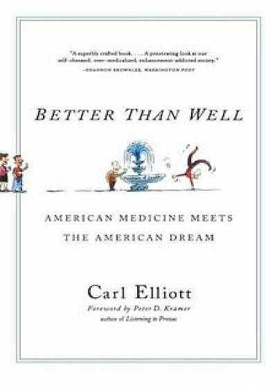 Coperta cărții Better Than Well: American Medicine Meets the American Dream, Paperback/Carl Elliott