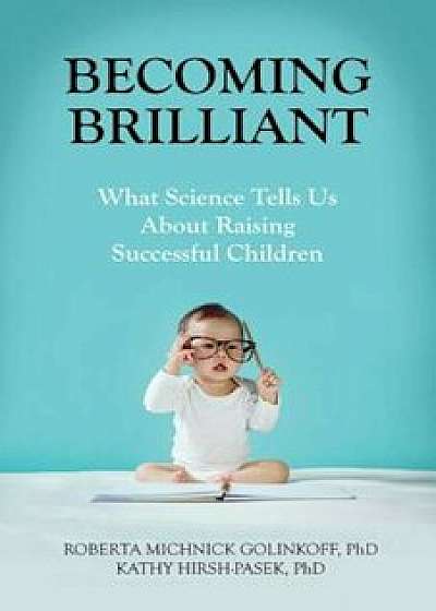 Becoming Brilliant: What Science Tells Us about Raising Successful Children, Paperback/Roberta Michnick Golinkoff
