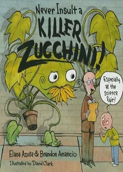 Never Insult a Killer Zucchini, Hardcover/Elana Azose