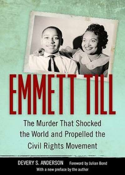 Emmett Till: The Murder That Shocked the World and Propelled the Civil Rights Movement, Paperback/Devery S. Anderson