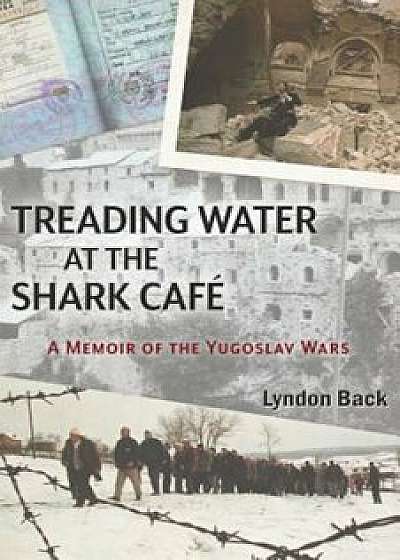 Treading Water at the Shark Cafe: A Memoir of the Yugoslav Wars, Paperback/Lyndon Back